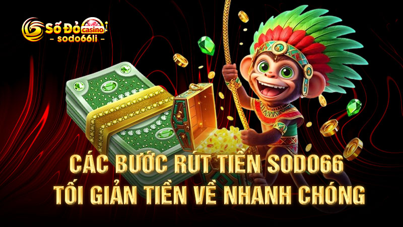 các bước rút tiền sodo66 tối giản tiền về nhanh chóng