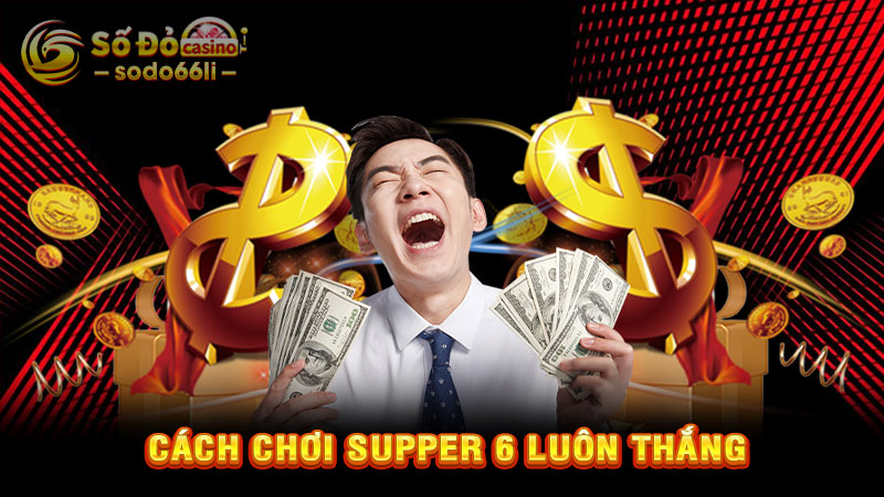 cách chơi supper 6 luôn thắng