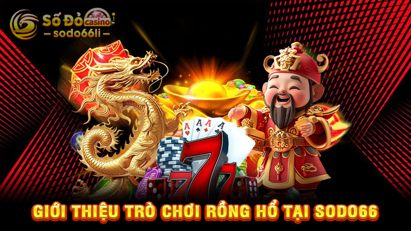 giới thiệu trò chơi rồng hổ tại sodo66