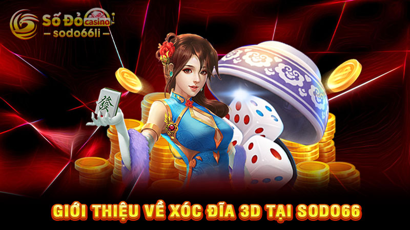 giới thiệu về xóc đĩa 3d tại sodo66