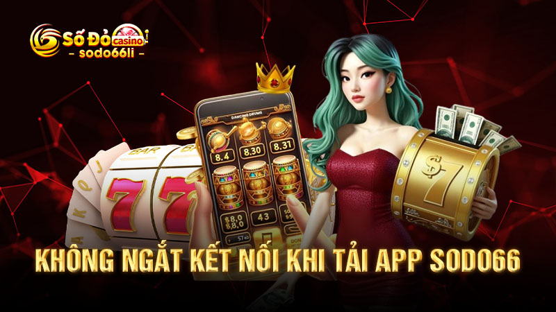 không ngắt kết nối khi tải app sodo66