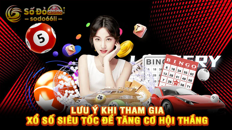 lưu ý khi tham gia xổ số siêu tốc để tăng cơ hội thắng