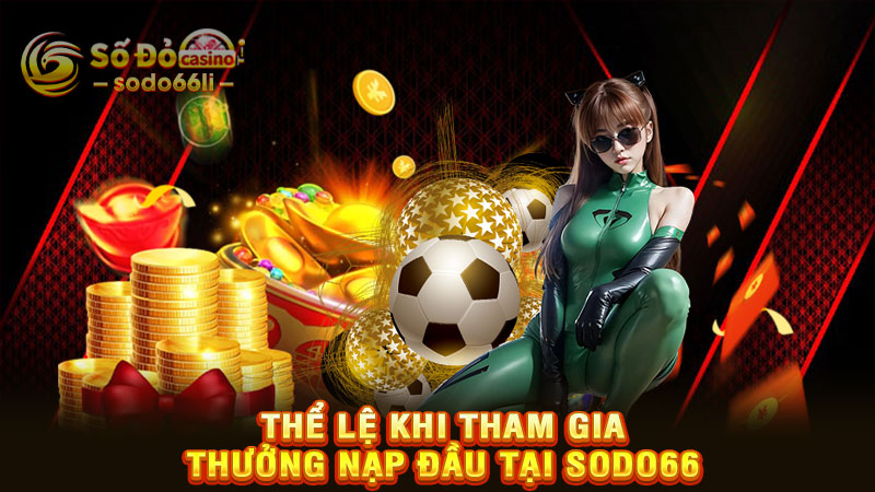 thể lệ khi tham gia thưởng nạp đầu tại sodo66