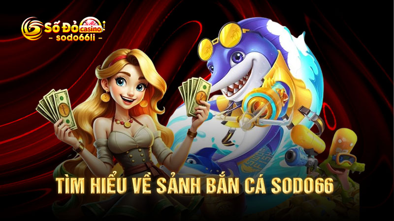 tìm hiểu về sảnh bắn cá sodo66